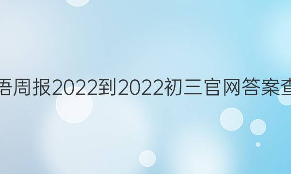  英语周报2022-2022初三官网答案查阅