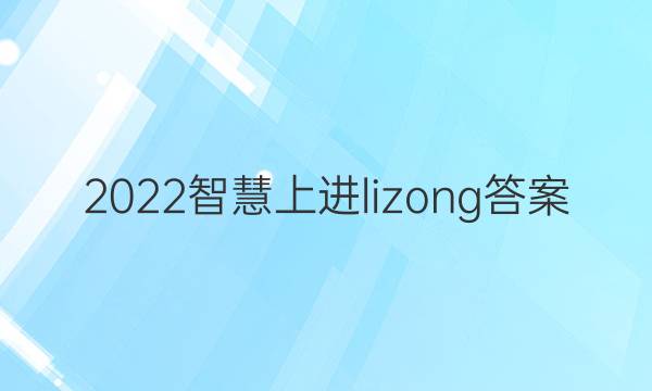2022智慧上进lizong答案