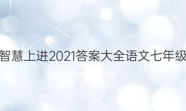 智慧上进2021答案大全语文七年级