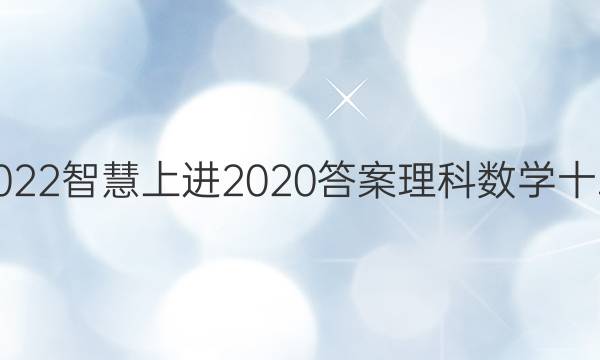 2022智慧上进2020答案理科数学十二
