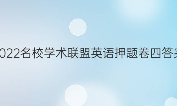 2022名校学术联盟英语押题卷四答案