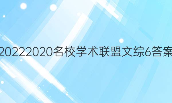20222020名校学术联盟文综6答案