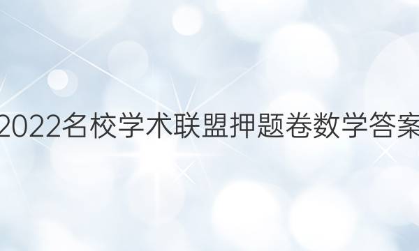 2022名校学术联盟押题卷数学答案