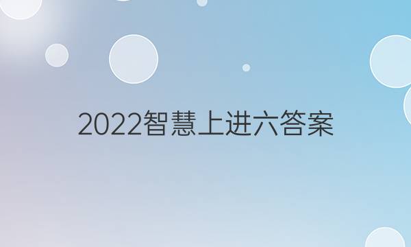 2022智慧上进六答案