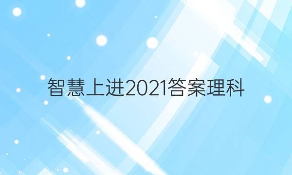 智慧上进2021答案理科