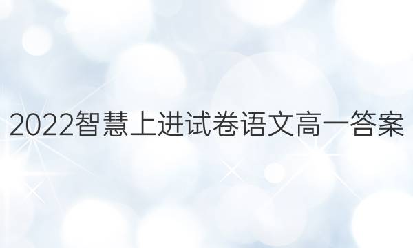 2022智慧上进试卷语文高一答案