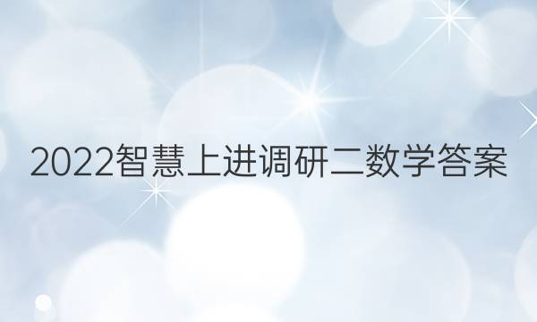 2022智慧上进调研二数学答案