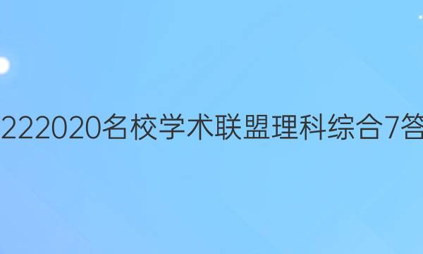20222020名校学术联盟理科综合7答案
