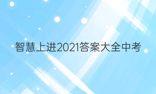 智慧上进2021答案大全中考