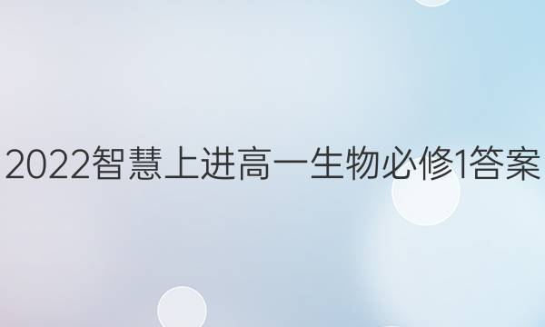 2022智慧上进高一生物必修1答案
