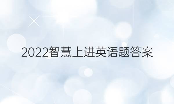 2022智慧上进英语题答案