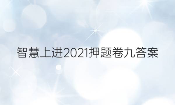 智慧上进2021押题卷九答案