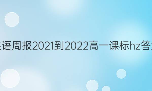 英语周报2021-2022高一课标hz答案