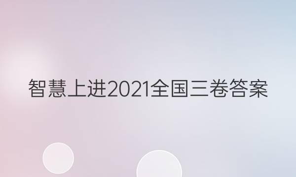 智慧上进2021全国三卷答案