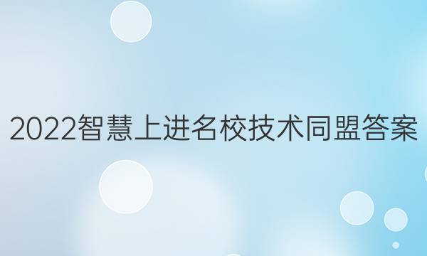 2022智慧上进名校技术同盟答案