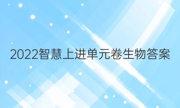 2022智慧上进单元卷生物答案