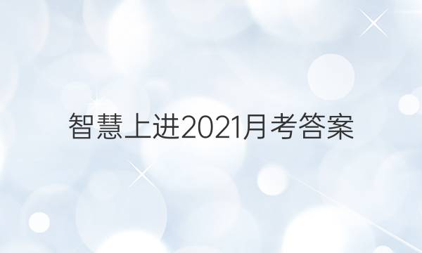 智慧上进2021月考答案