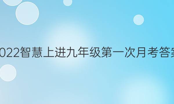 2022智慧上进九年级第一次月考答案