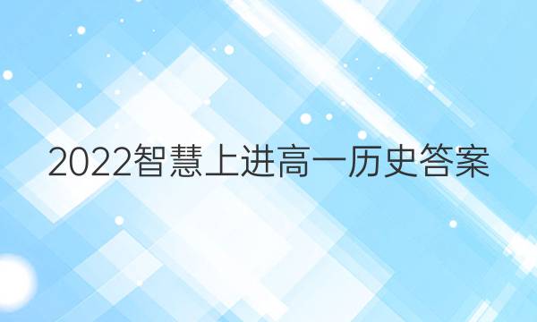 2022智慧上进高一 历史答案