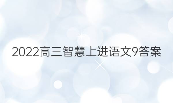 2022高三智慧上进语文9答案