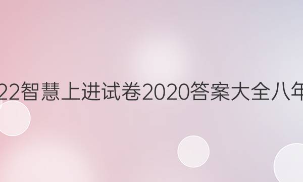 2022智慧上进试卷2020答案大全八年级