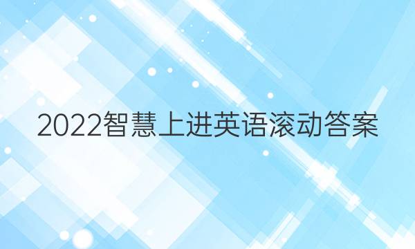 2022智慧上进英语滚动答案