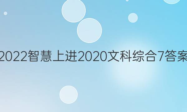 2022智慧上进2020文科综合7答案