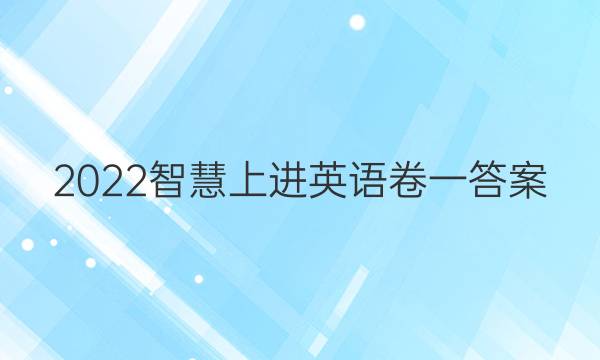 2022智慧上进英语卷一答案