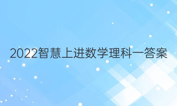 2022智慧上进数学理科一答案