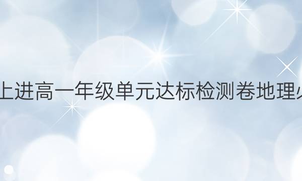 2022智慧上进高一年级单元达标检测卷地理必修二答案