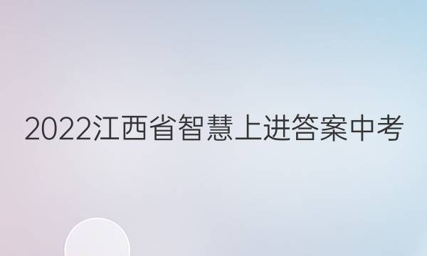 2022江西省智慧上进答案中考