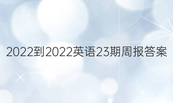 2022-2022英语23期周报答案