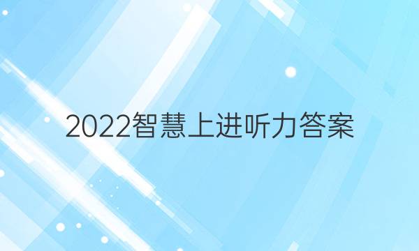 2022智慧上进听力答案
