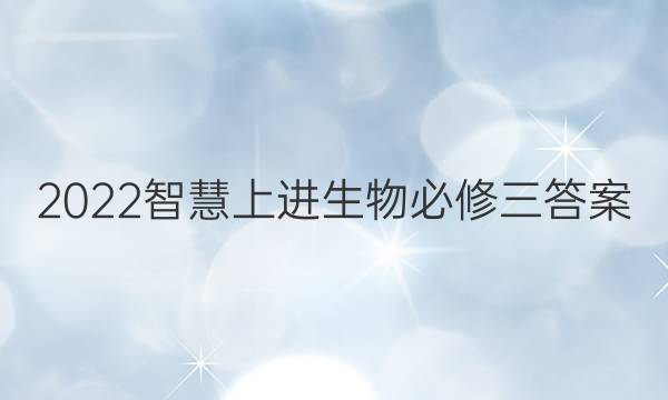 2022智慧上进生物必修三答案