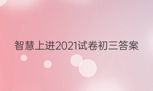 智慧上进2021试卷初三答案