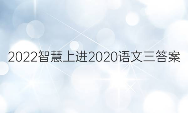 2022智慧上进2020语文三答案