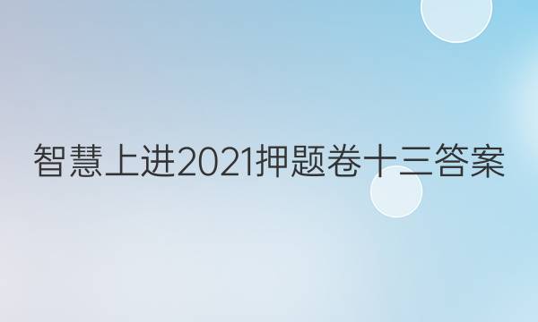 智慧上进2021押题卷十三答案