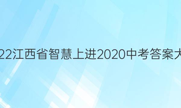 2022江西省智慧上进2020中考答案大全