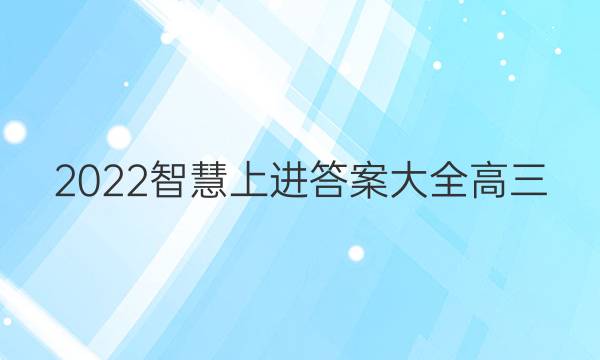 2022智慧上进答案大全高三
