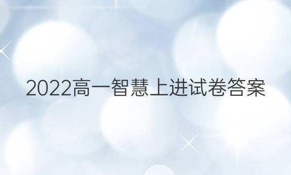 2022高一智慧上进试卷答案