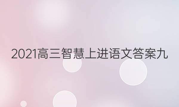 2021高三智慧上进语文答案九