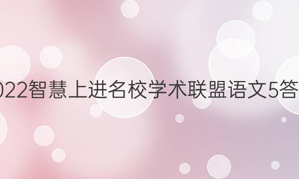 2022智慧上进名校学术联盟语文5答案