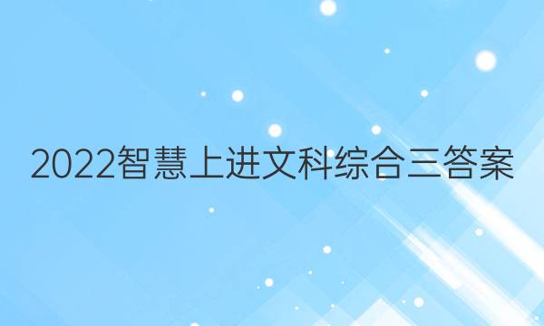 2022智慧上进文科综合三答案