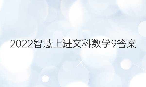 2022智慧上进文科数学9答案