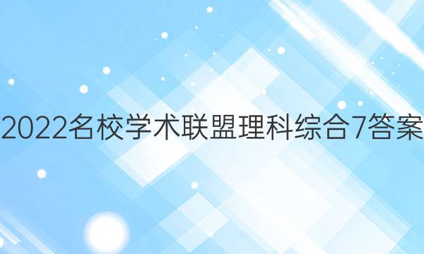 2022名校学术联盟理科综合7答案