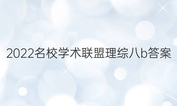 2022名校学术联盟理综八b答案
