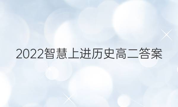 2022智慧上进历史高二答案