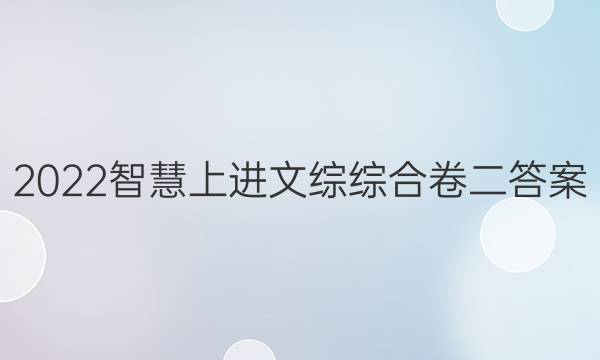 2022智慧上进文综综合卷二答案