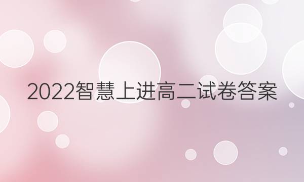 2022智慧上进高二试卷答案