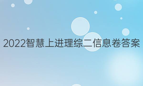 2022智慧上进理综二信息卷答案